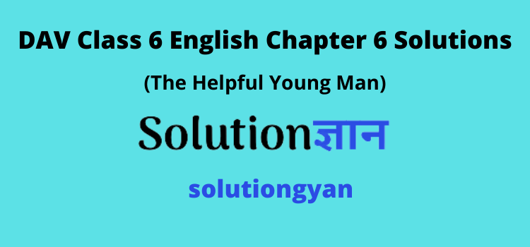 DAV Class 6 English Chapter 6 Solutions The Helpful Young Man