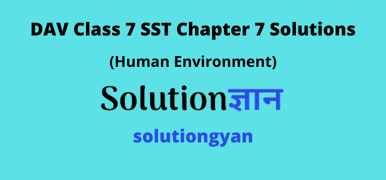 DAV Class 7 SST Chapter 7 Human Environment Solutions