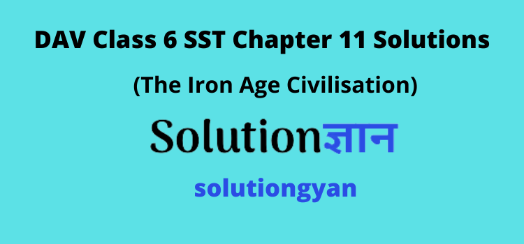 DAV Class 6 SST Chapter 11 Question Answer The Iron Age Civilisation