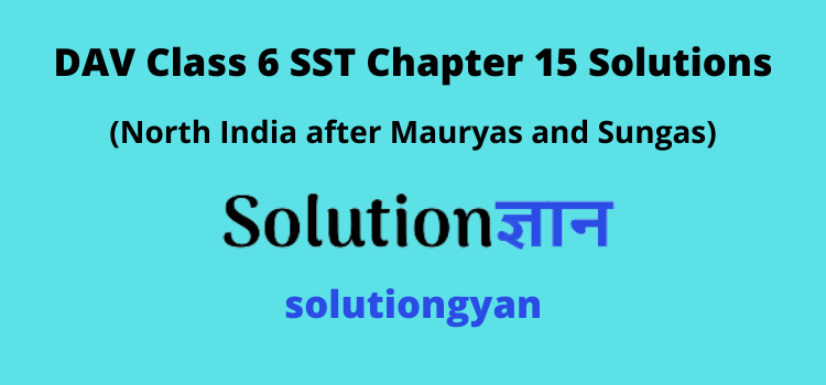 DAV Class 6 SST Chapter 15 Question Answer North India after Mauryas and Sungas
