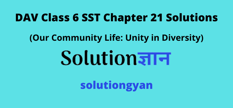 DAV Class 6 SST Chapter 21 Question Answer Our Community Life Unity in Diversity Civics