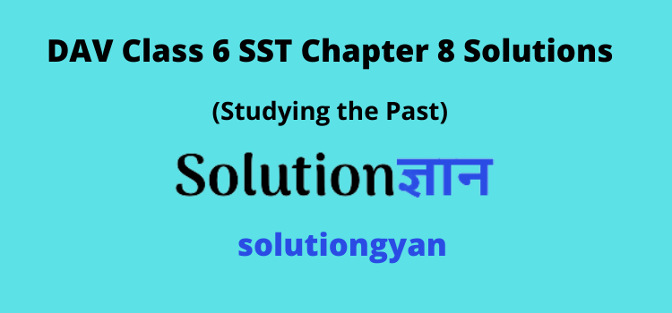 DAV Class 6 SST Chapter 8 Question Answer Studying the Past History