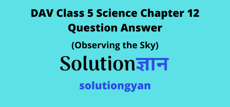 DAV Class 5 Science Chapter 12 Question Answer Observing the Sky