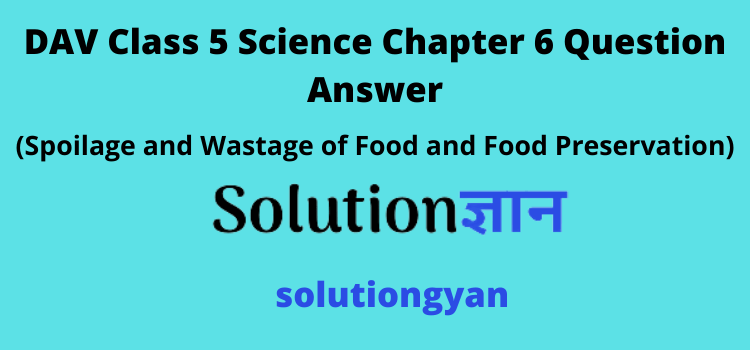 DAV Class 5 Science Chapter 6 Question Answer Spoilage and Wastage of Food and Food Preservation