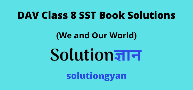 DAV Class 8 SST Book Solutions We and Our World