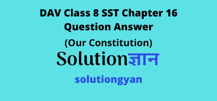 DAV Class 8 SST Chapter 16 Question Answer Our Constitution