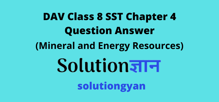 DAV Class 8 SST Chapter 4 Question Answer Mineral and Energy Resources