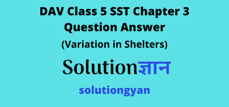 DAV Class 5 SST Chapter 3 Question Answer Variation in Shelters