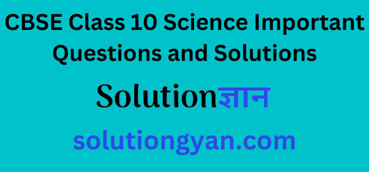 CBSE Class 10 Science Important Questions and Solutions