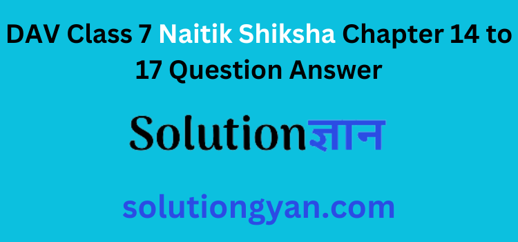 DAV Class 7 Naitik Shiksha Chapter 14 to 17 Question Answer