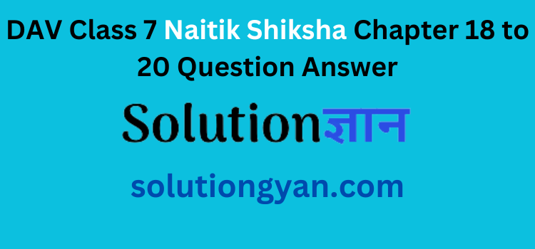 DAV Class 7 Naitik Shiksha Chapter 18 to 20 Question Answer