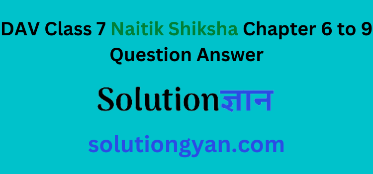 DAV Class 7 Naitik Shiksha Chapter 6 to 9 Question Answer