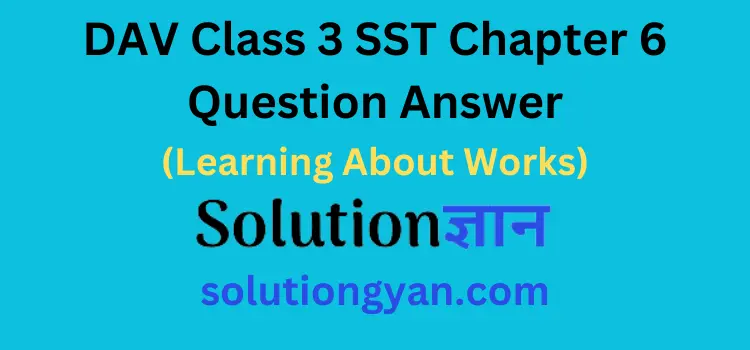 DAV Class 3 SST Chapter 6 Question Answer Learning About Works