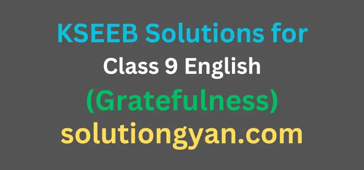 KSEEB Class 9 English Chapter 2: Gratefulness Poem Solutions